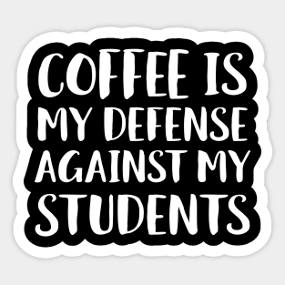 Coffee Is My Defense Against Students Sticker